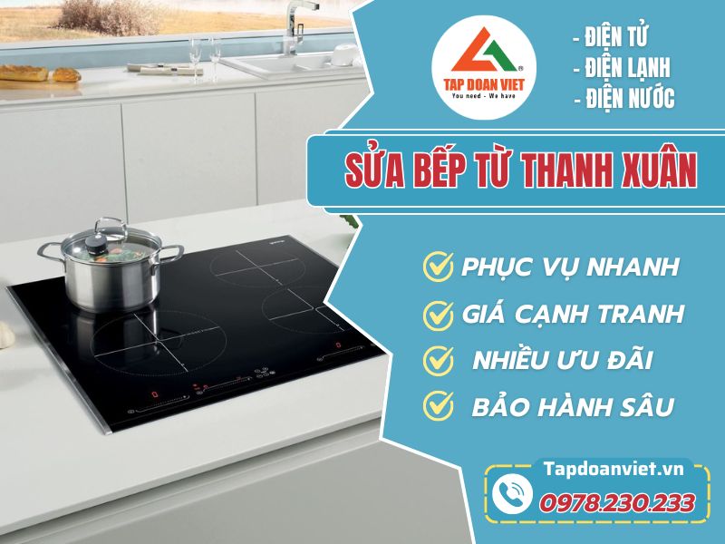Sửa bếp từ Thanh Xuân uy tín, thợ giỏi, tiết kiệm chi phí