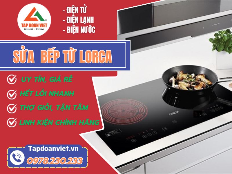 Địa chỉ sửa bếp từ Lorca tử tế, giá siêu ưu đãi lên đến 20%
