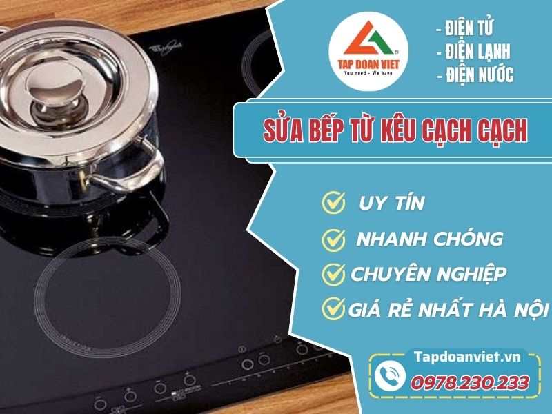 Bếp từ kêu tạch tạch - Nguyên nhân, cách sửa hiệu quả nhất