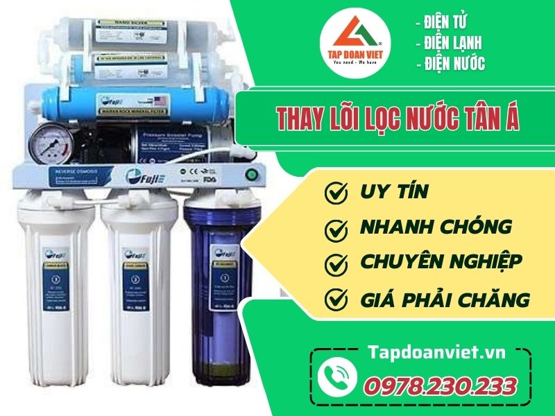 Thay lõi lọc nước Tân Á nhanh chóng, thợ giỏi từ Tập Đoàn Việt