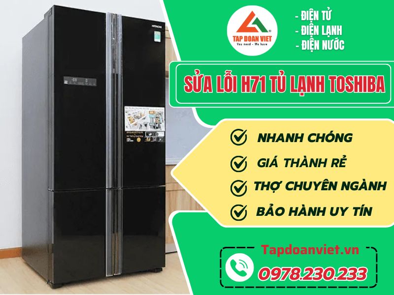 Cách sửa lỗi H71 tủ lạnh Toshiba đơn giản, ai cũng làm được