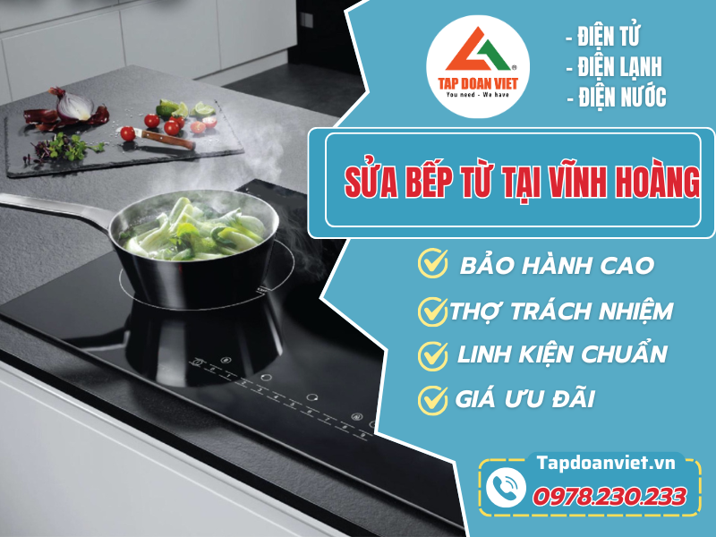 Sửa bếp từ tại Vĩnh Hoàng tận nơi bảo hành cao!