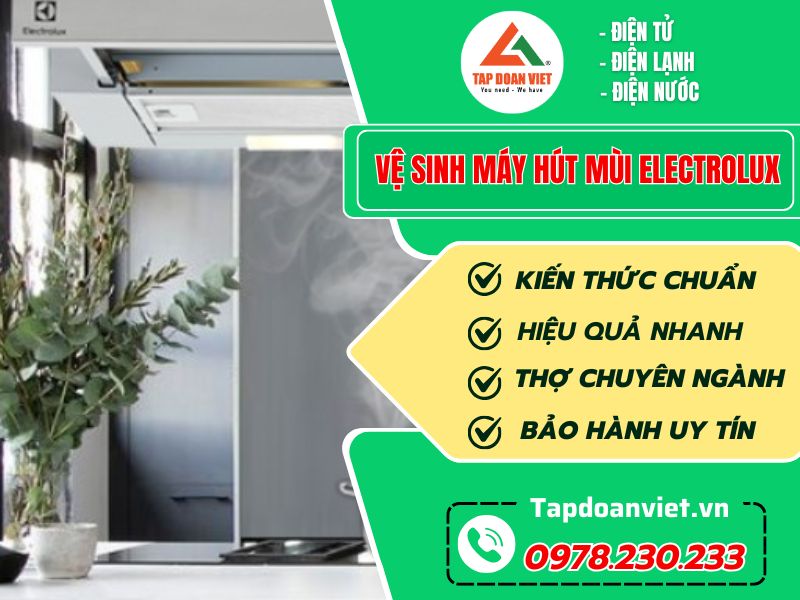 Cách tự vệ sinh máy hút mùi Electrolux sạch bong, dễ thao tác trong 1 nốt nhạc