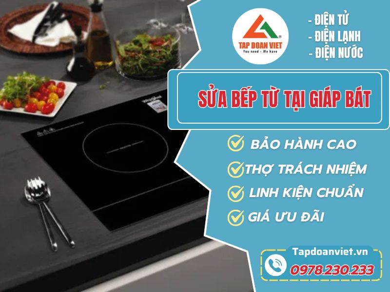 Dịch Vụ Sửa Bếp Từ Tại Giáp Bát – Tập Đoàn Việt: Nhanh – Chuẩn – Giá Rõ Ràng