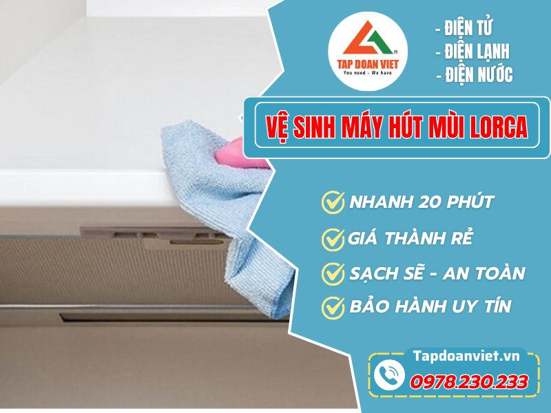 Địa chỉ vệ sinh máy hút mùi Lorca sạch sâu, giá ưu đãi 30%