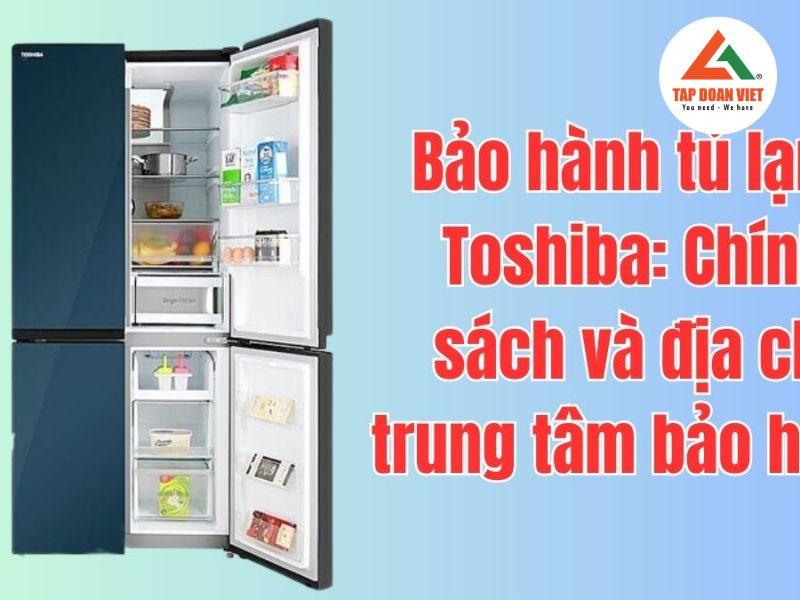 Chính sách của trung tâm bảo hành tủ lạnh Toshiba tại Hà Nội